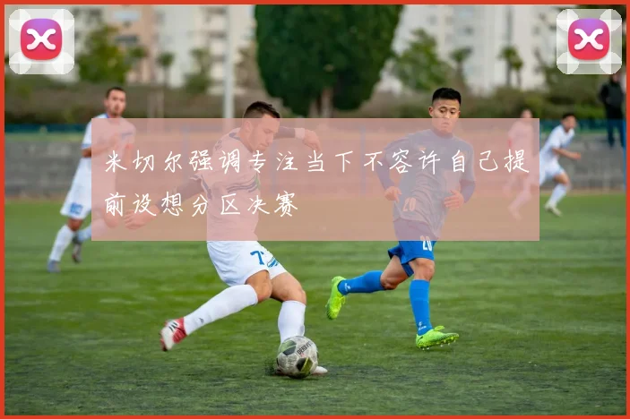 米切尔强调专注当下不容许自己提前设想分区决赛