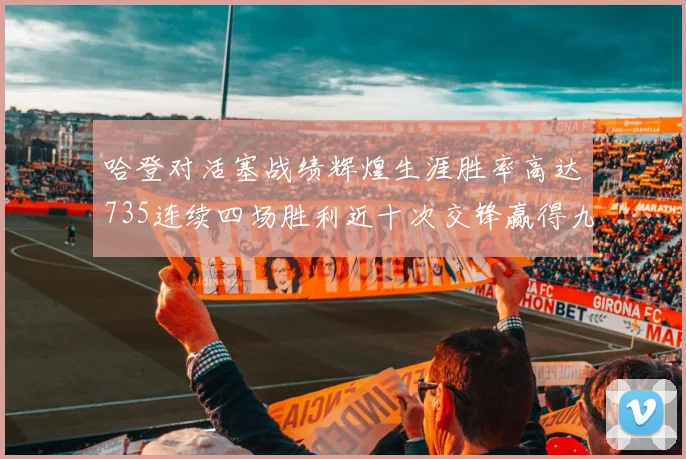 哈登对活塞战绩辉煌生涯胜率高达735连续四场胜利近十次交锋赢得九场